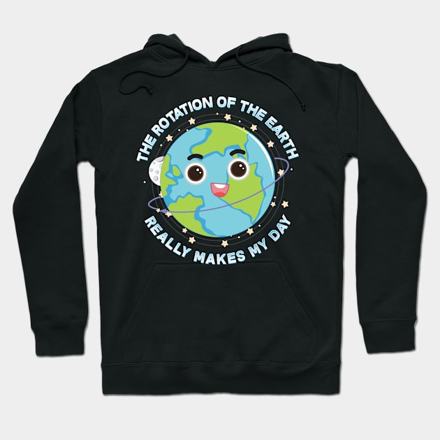The Rotation Of The Earth Really Makes My Day Hoodie by biNutz